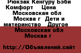 Рюкзак-Кенгуру Бэби Комфорт. › Цена ­ 900 - Московская обл., Москва г. Дети и материнство » Другое   . Московская обл.,Москва г.